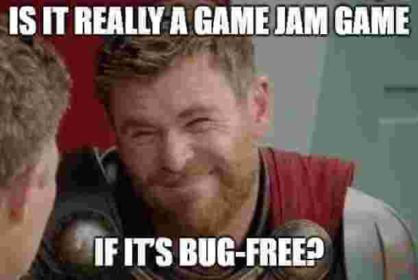 Meme: is it really a game jam game if it's bug-free?